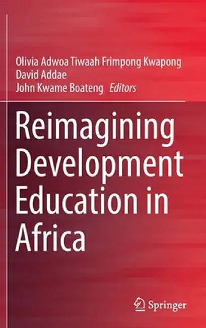 Reimagining Development Education in Africa by Olivia Adwoa Tiwaah Frimpong Kwapong
