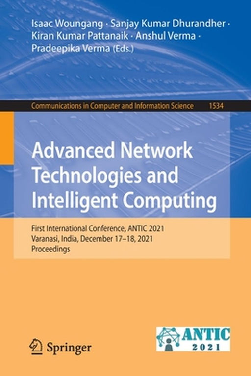 Advanced Network Technologies and Intelligent Computing: First International Conference, Antic 2021, Varanasi, India, December 17-18, 2021, Proceeding by Isaac Woungang