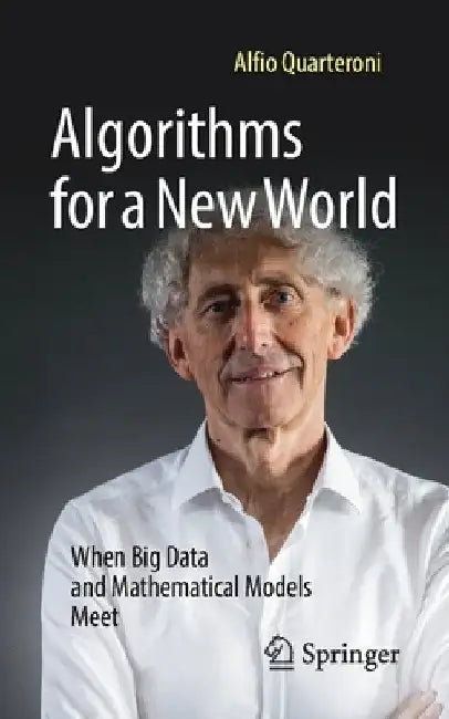 Algorithms for a New World: When Big Data and Mathematical Models Meet by Alfio Quarteroni