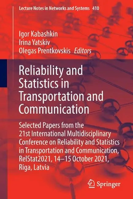 Reliability and Statistics in Transportation and Communication: Selected Papers from the 21st International Multidisciplinary Conference on Reliabilit by Igor Kabashkin