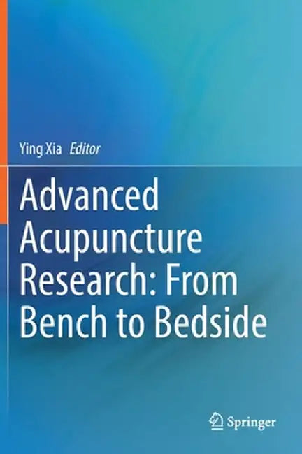 Advanced Acupuncture Research: From Bench to Bedside by Ying Xia