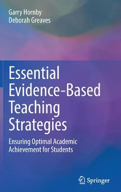Essential Evidence-Based Teaching Strategies: Ensuring Optimal Academic Achievement for Students by Garry Hornby