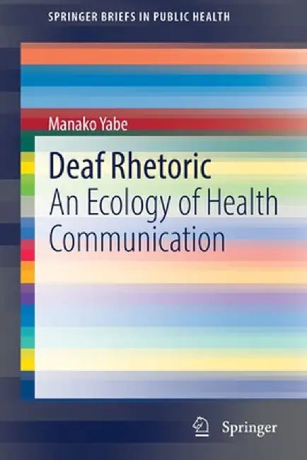 Deaf Rhetoric: An Ecology of Health Communication by Manako Yabe