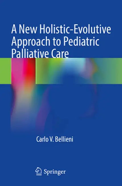 A New Holistic-Evolutive Approach to Pediatric Palliative Care by Carlo V. Bellieni