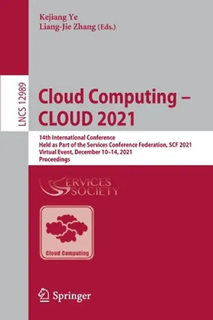 Cloud Computing - Cloud 2021: 14th International Conference, Held as Part of the Services Conference Federation, Scf 2021, Virtual Event, December 1 by Kejiang Ye