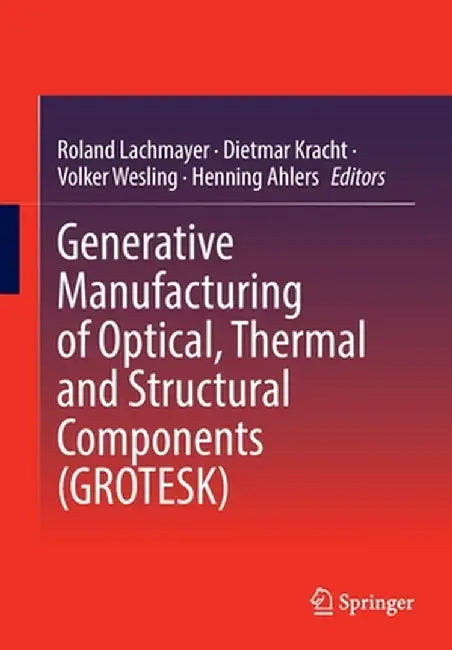 Generative Manufacturing of Optical, Thermal and Structural Components (Grotesk) by Roland Lachmayer