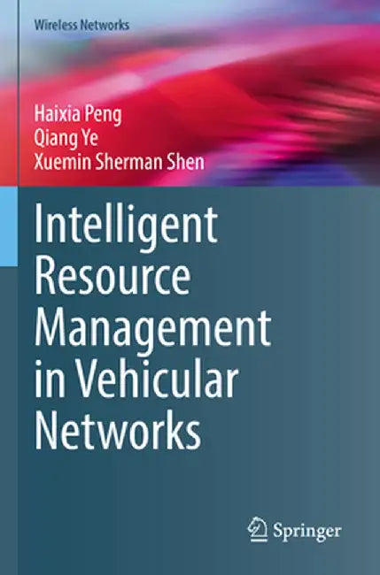 Intelligent Resource Management in Vehicular Networks by Haixia Peng