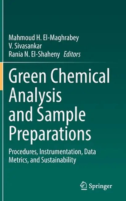 Green Chemical Analysis and Sample Preparations: Procedures, Instrumentation, Data Metrics, and Sustainability by Mahmoud H. El-Maghrabey
