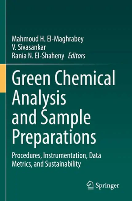 Green Chemical Analysis and Sample Preparations: Procedures, Instrumentation, Data Metrics, and Sustainability by Mahmoud H. El-Maghrabey