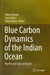 Blue Carbon Dynamics of the Indian Ocean: The Present State of the Art by Abhra Chanda
