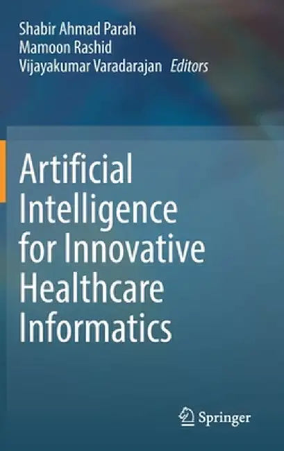 Artificial Intelligence for Innovative Healthcare Informatics by Shabir Ahmad Parah