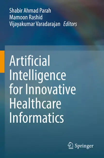 Artificial Intelligence for Innovative Healthcare Informatics by Shabir Ahmad Parah