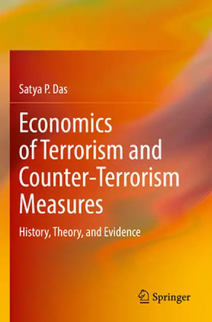 Economics of Terrorism and Counter-Terrorism Measures: History, Theory, and Evidence by Satya P. Das