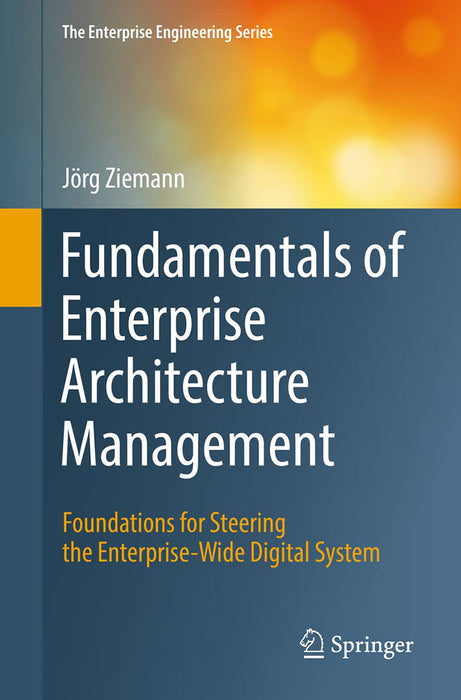 Fundamentals of Enterprise Architecture Management: Foundations for Steering the Enterprise-Wide Digital System by Jörg Ziemann