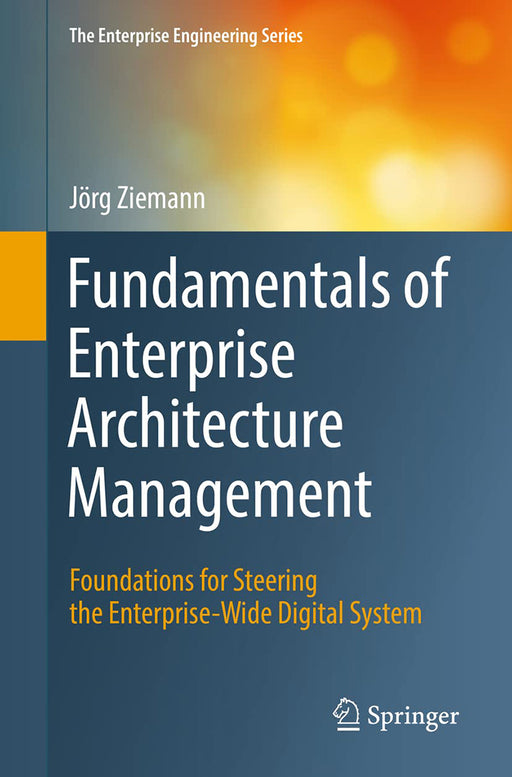 Fundamentals of Enterprise Architecture Management: Foundations for Steering the Enterprise-Wide Digital System by Jörg Ziemann