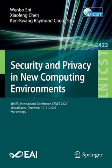 Security and Privacy in New Computing Environments: 4th Eai International Conference, Spnce 2021, Virtual Event, December 10-11, 2021, Proceedings by Wenbo Shi