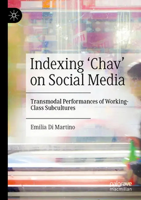 Indexing 'Chav' on Social Media: Transmodal Performances of Working-Class Subcultures by Emilia Di Martino