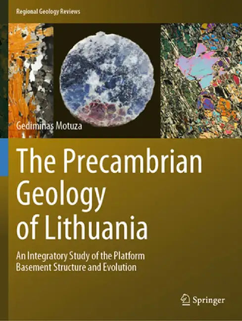 The Precambrian Geology of Lithuania: An Integratory Study of the Platform Basement Structure and Evolution by Gediminas Motuza