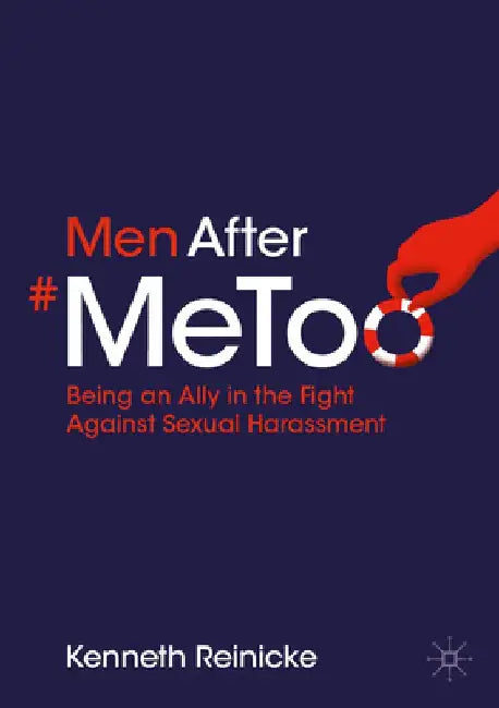 Men After #Metoo: Being an Ally in the Fight Against Sexual Harassment by Kenneth Reinicke