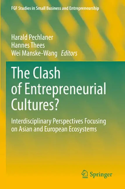 The Clash of Entrepreneurial Cultures?: Interdisciplinary Perspectives Focusing on Asian and European Ecosystems by Harald Pechlaner
