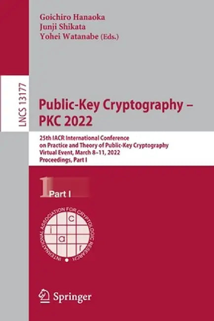 Public-Key Cryptography - Pkc 2022: 25th Iacr International Conference on Practice and Theory of Public-Key Cryptography, Virtual Event, March 8-11, 2 by Goichiro Hanaoka