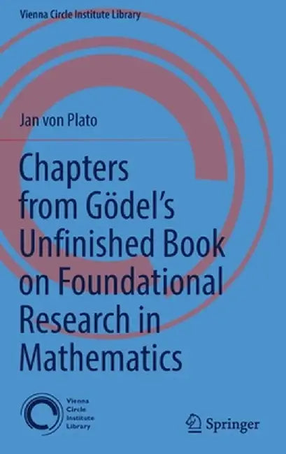 Chapters from Gödel's Unfinished Book on Foundational Research in Mathematics by Jan Von Plato