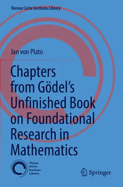Chapters from Gödel's Unfinished Book on Foundational Research in Mathematics by Jan Von Plato