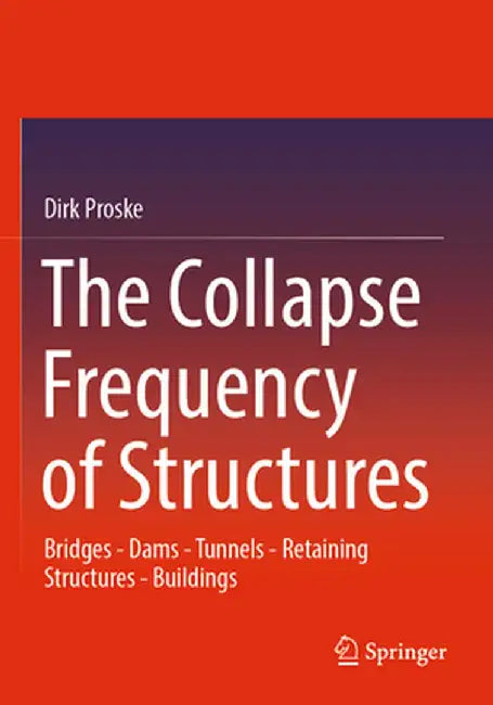 The Collapse Frequency of Structures: Bridges - Dams - Tunnels - Retaining Structures - Buildings by Dirk Proske