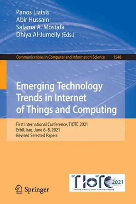 Emerging Technology Trends in Internet of Things and Computing: First International Conference, Tiotc 2021, Erbil, Iraq, June 6-8, 2021, Revised Selec by Panos Liatsis