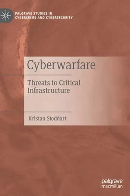 Cyberwarfare: Threats to Critical Infrastructure by Kristan Stoddart