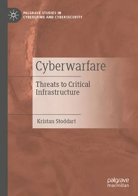 Cyberwarfare: Threats to Critical Infrastructure by Kristan Stoddart