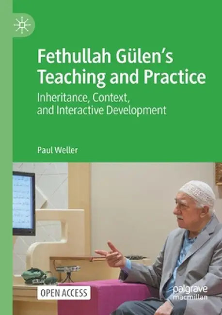 Fethullah Gülen's Teaching and Practice: Inheritance, Context, and Interactive Development by Paul Weller