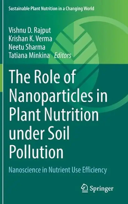 The Role of Nanoparticles in Plant Nutrition Under Soil Pollution: Nanoscience in Nutrient Use Efficiency by Vishnu D. Rajput