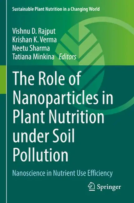 The Role of Nanoparticles in Plant Nutrition Under Soil Pollution: Nanoscience in Nutrient Use Efficiency by Vishnu D. Rajput