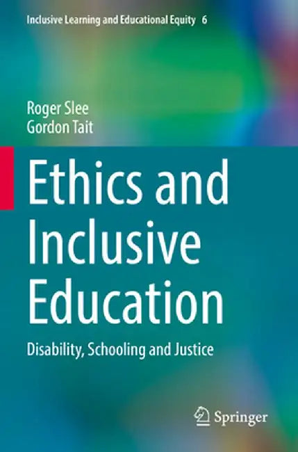 Ethics and Inclusive Education: Disability, Schooling and Justice by Roger Slee