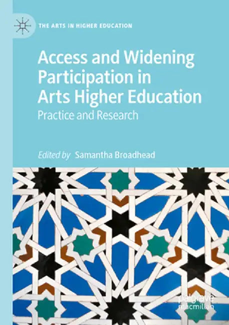 Access and Widening Participation in Arts Higher Education: Practice and Research by Samantha Broadhead