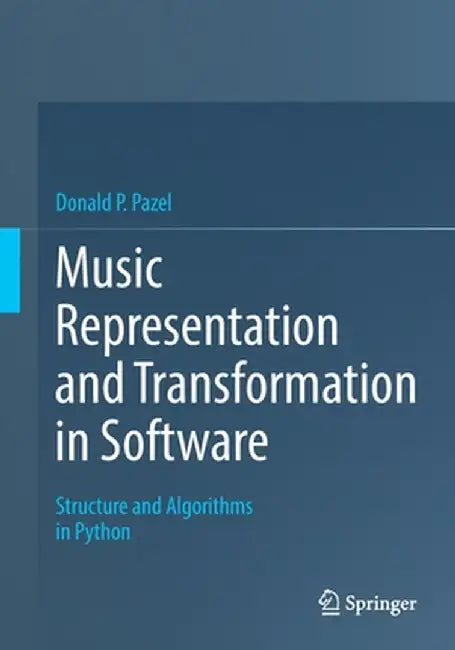 Music Representation and Transformation in Software: Structure and Algorithms in Python by Donald P. Pazel