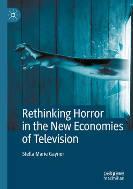 Rethinking Horror in the New Economies of Television by Stella Marie Gaynor