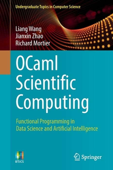 OCaml Scientific Computing: Functional Programming in Data Science and Artificial Intelligence by Liang Wang