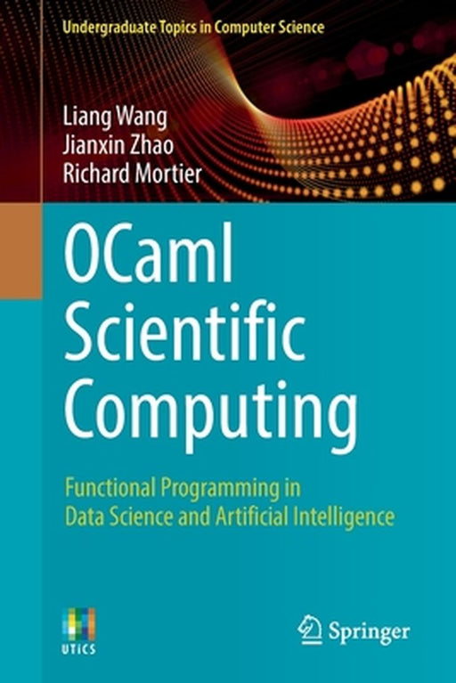 OCaml Scientific Computing: Functional Programming in Data Science and Artificial Intelligence by Liang Wang