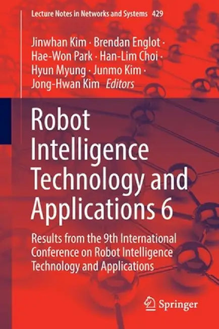 Robot Intelligence Technology and Applications 6: Results from the 9th International Conference on Robot Intelligence Technology and Applications by Jinwhan Kim