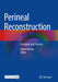 Perineal Reconstruction: Principles and Practice by Damir Kosutic