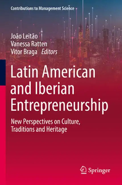 Latin American and Iberian Entrepreneurship: New Perspectives on Culture, Traditions and Heritage by João Leitão