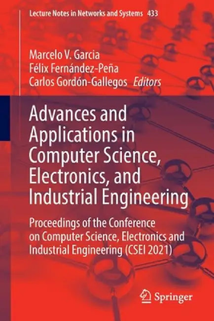Advances and Applications in Computer Science, Electronics, and Industrial Engineering: Proceedings of the Conference on Computer Science, Electronics by Marcelo V. Garcia