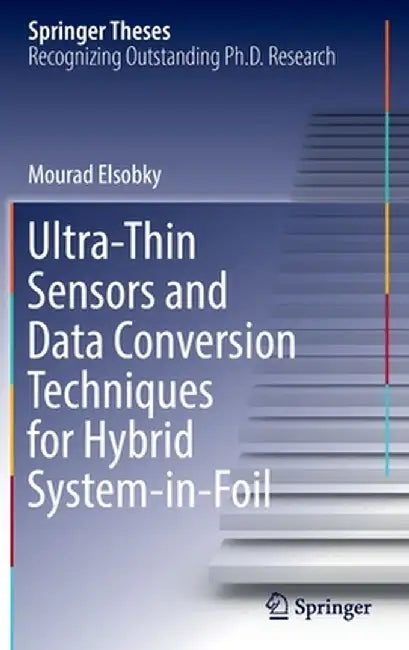 Ultra-Thin Sensors and Data Conversion Techniques for Hybrid System-In-Foil by Mourad Elsobky