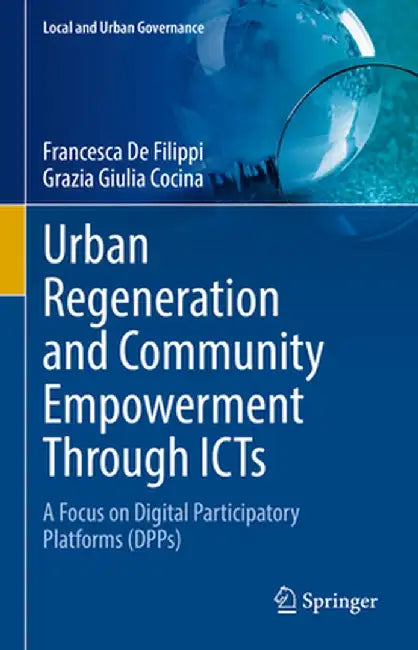 Urban Regeneration and Community Empowerment Through Icts: A Focus on Digital Participatory Platforms (Dpps) by Francesca de Filippi