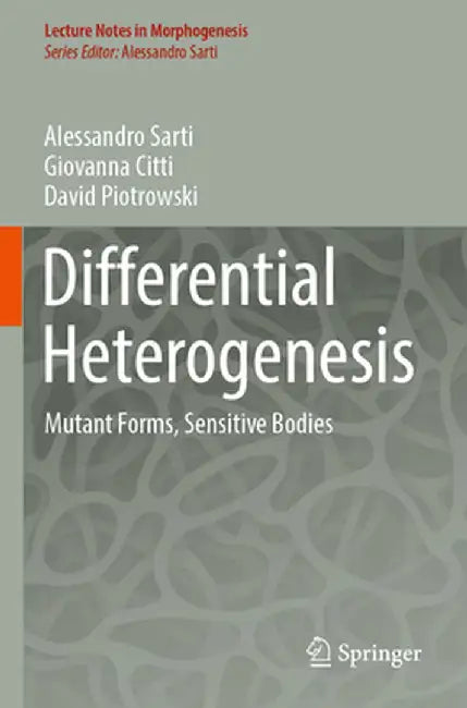 Differential Heterogenesis: Mutant Forms, Sensitive Bodies by Alessandro Sarti