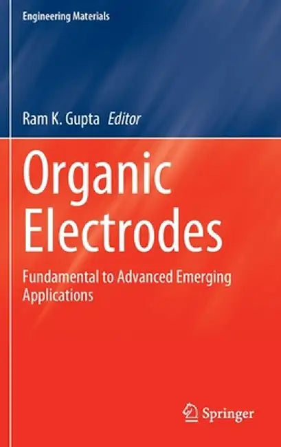 Organic Electrodes: Fundamental to Advanced Emerging Applications by Ram K. Gupta