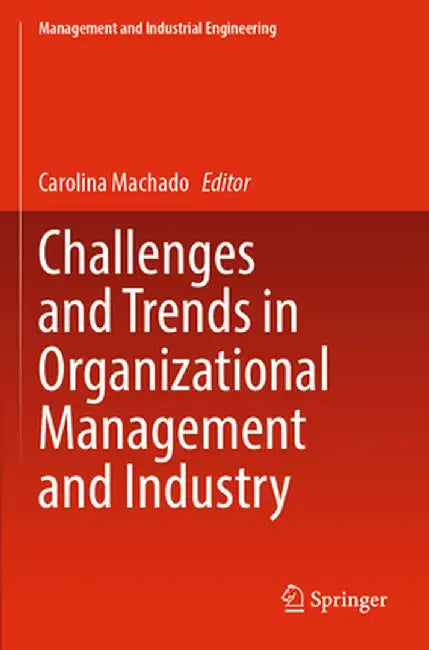 Challenges and Trends in Organizational Management and Industry by Carolina Machado