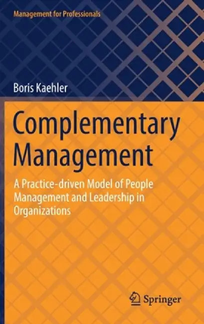 Complementary Management: A Practice-Driven Model of People Management and Leadership in Organizations by Boris Kaehler
